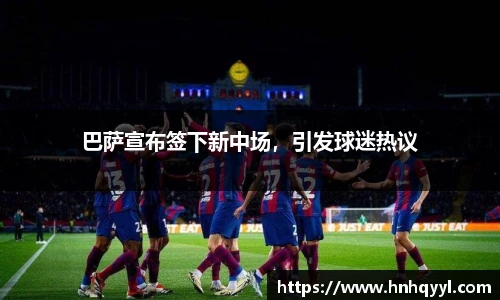 巴萨宣布签下新中场，引发球迷热议