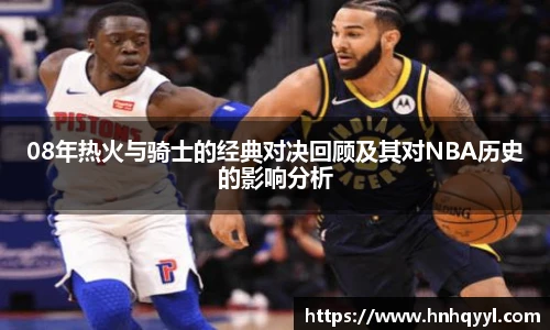 08年热火与骑士的经典对决回顾及其对NBA历史的影响分析