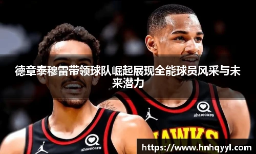 德章泰穆雷带领球队崛起展现全能球员风采与未来潜力