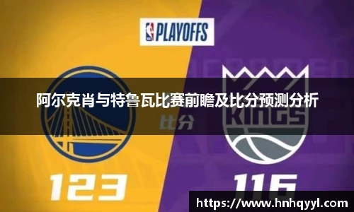 阿尔克肖与特鲁瓦比赛前瞻及比分预测分析