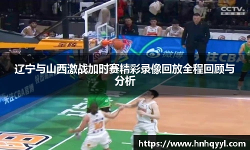 辽宁与山西激战加时赛精彩录像回放全程回顾与分析