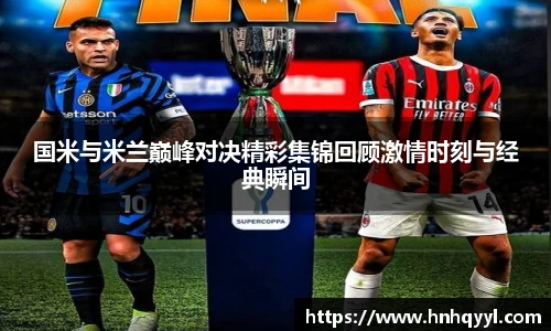 国米与米兰巅峰对决精彩集锦回顾激情时刻与经典瞬间
